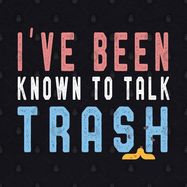 I've Been Known To Talk Trash T-Shirt Funny Men Women Gift by kaza191